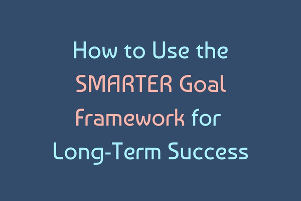 How to Use the SMARTER Goal Framework for Long-Term Business Success