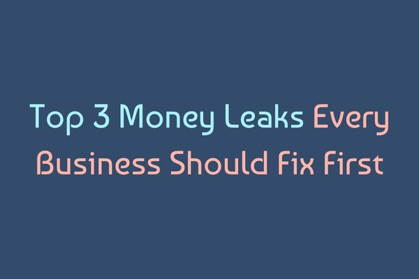 Top 3 Money Leaks Every Business Should Fix First