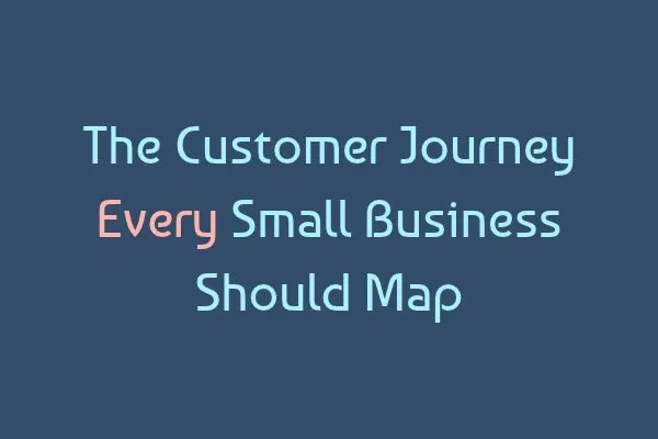 The Customer Journey Every Small Business Should Map