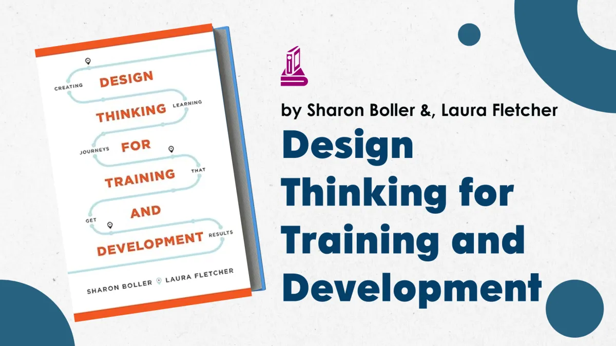 Design Thinking for Training and Development: Creating Learning Journeys That Get Results