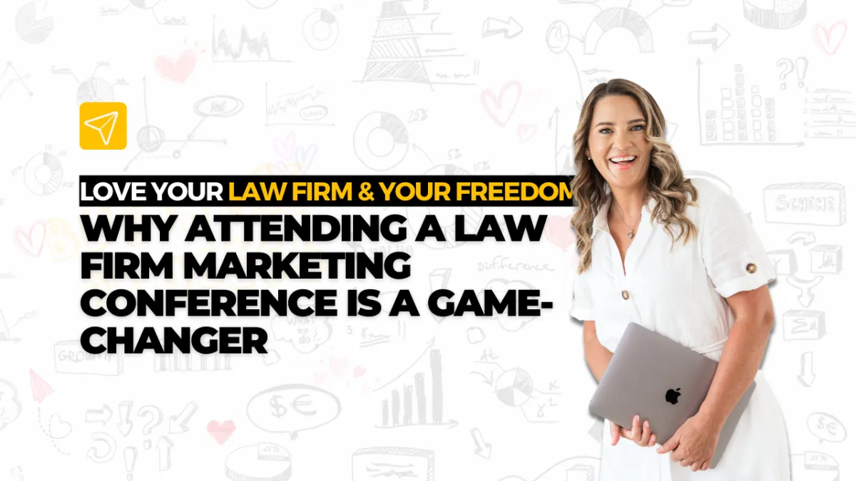 Love Your Law Firm & Your Freedom – Why Attending a Law Firm Marketing Conference is a Game-Changer