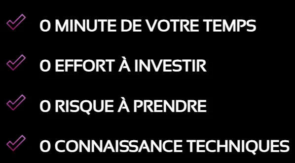0 MINUTE DE VOTRE TEMPS 0 EFFORT À INVESTIR  0 RISQUE À PRENDRE 0 CONNAISSANCE TECHNIQUES