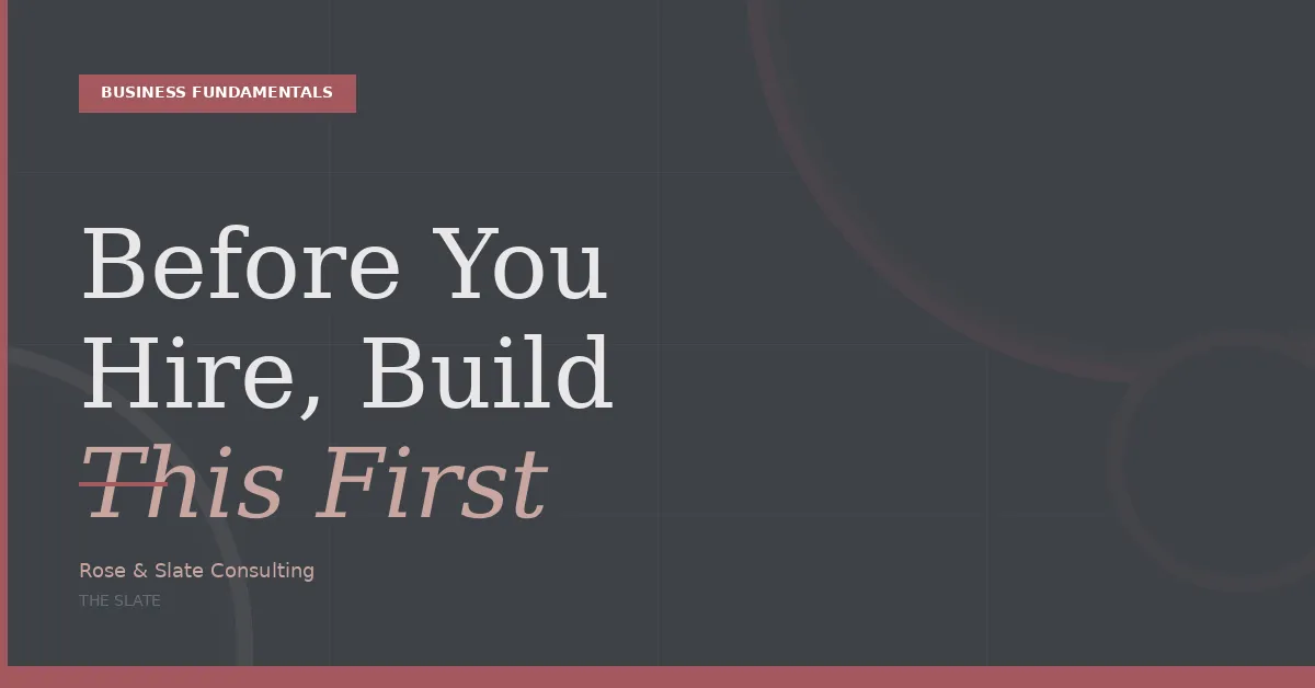 Before You Hire, Build This: The Infrastructure Your Business Needs First