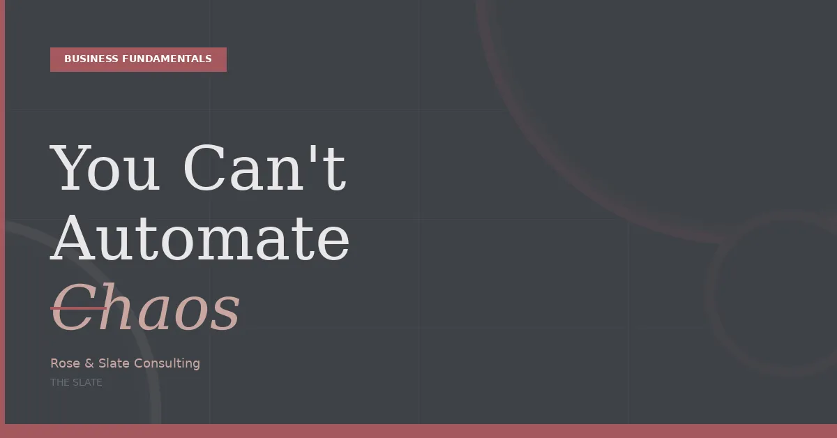 You Can't Automate Chaos: Why Your Systems Have to Come Before Your Tools