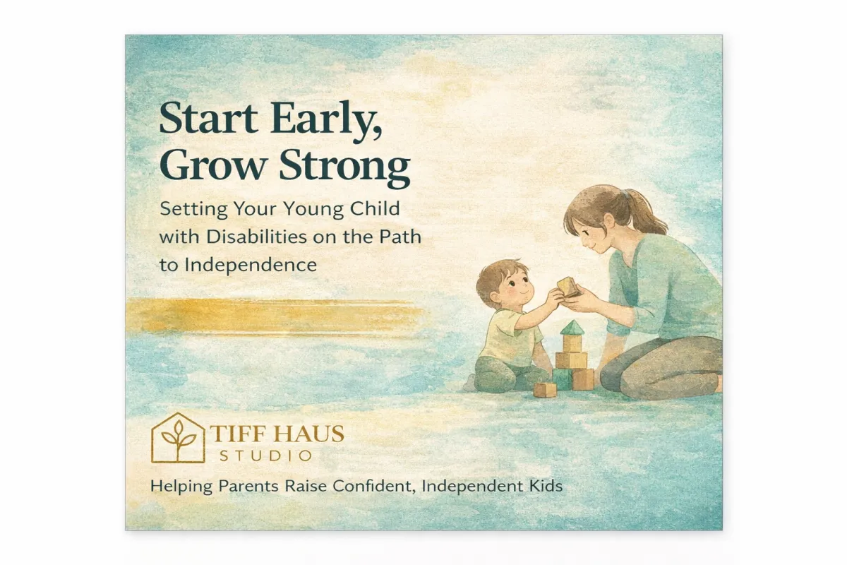 Start Early, Grow Strong: How to Set Your Child with Disabilities Up for Independence
