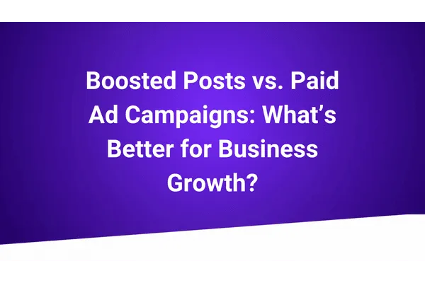 Boosted Posts vs. Paid Ad Campaigns: What’s Better for Business Growth?