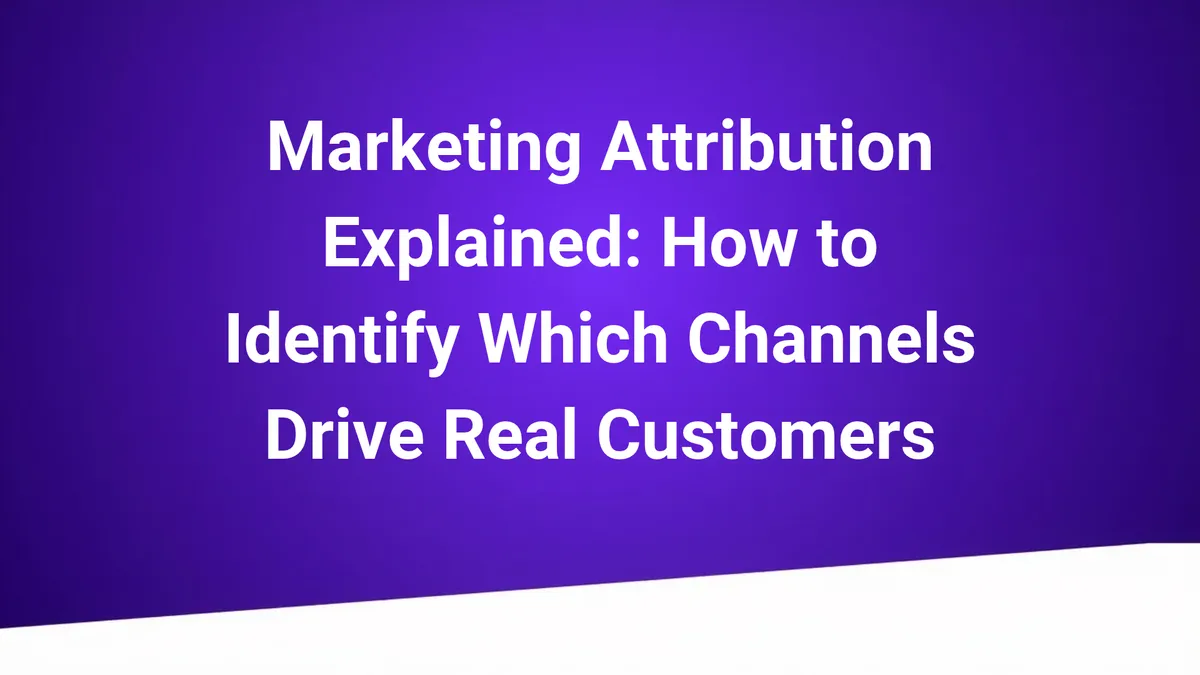 Marketing Attribution: Identify Channels That Drive Customers