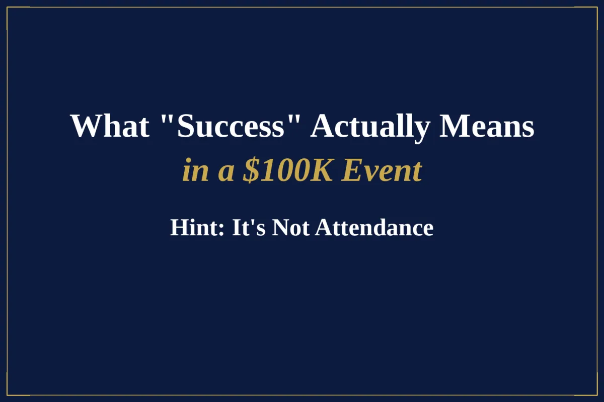 What "Success" Actually Means in a $100K Event (Hint: It's Not Attendance)