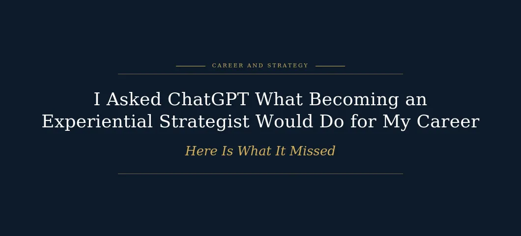 I Asked ChatGPT What Becoming an Experiential Strategist Would Do for My Career. Here Is What It Missed.