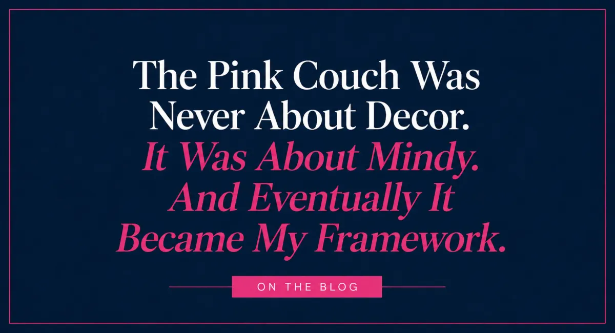 The Pink Couch Was Never About Decor. It Was About Mindy. And Eventually It Became My Framework.