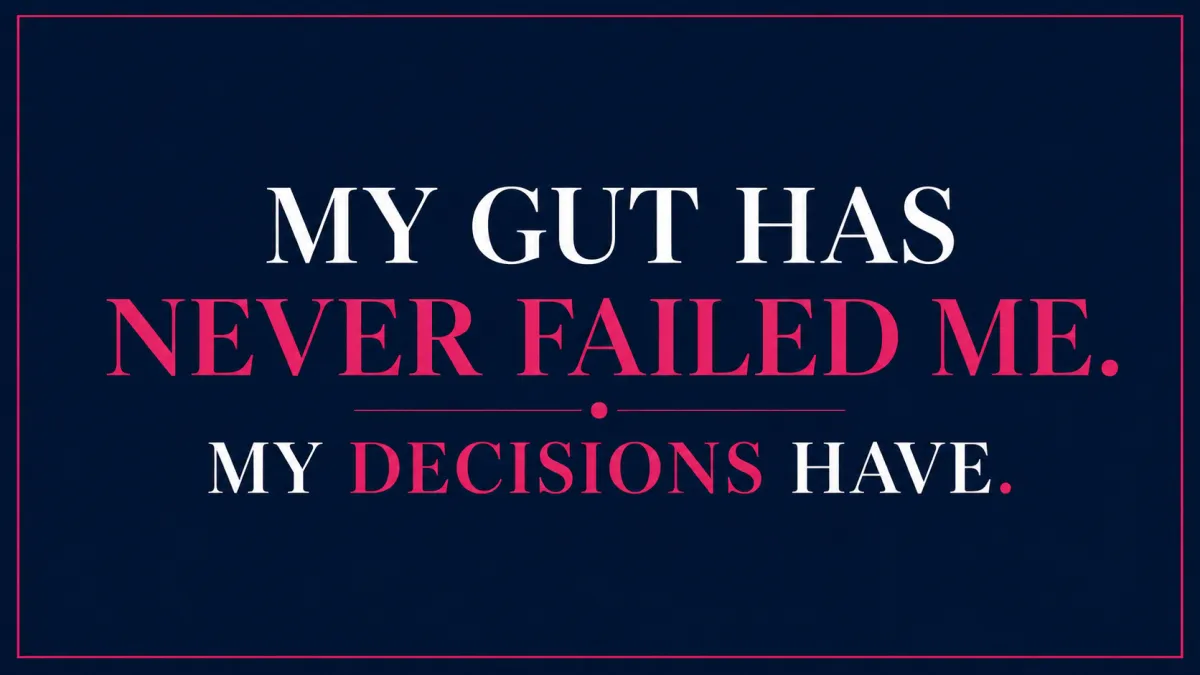 My Gut Has Never Failed Me. My Decisions Have
