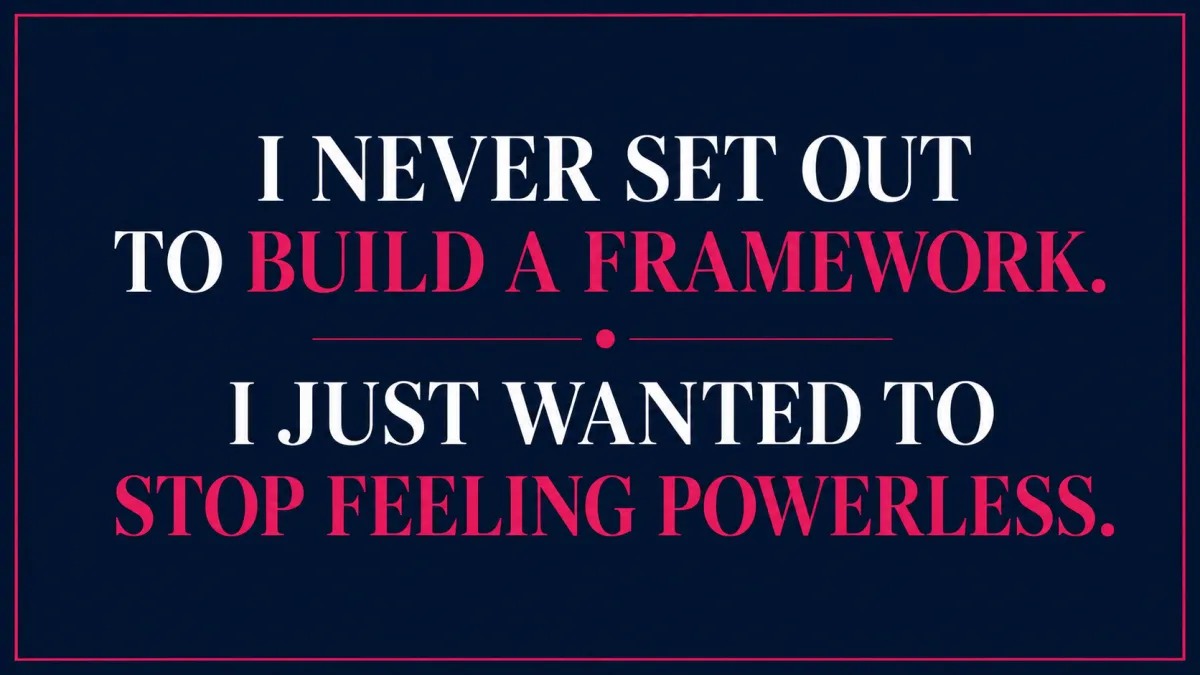 I Never Set Out to Build a Framework. I Just Wanted to Stop Feeling Powerless.