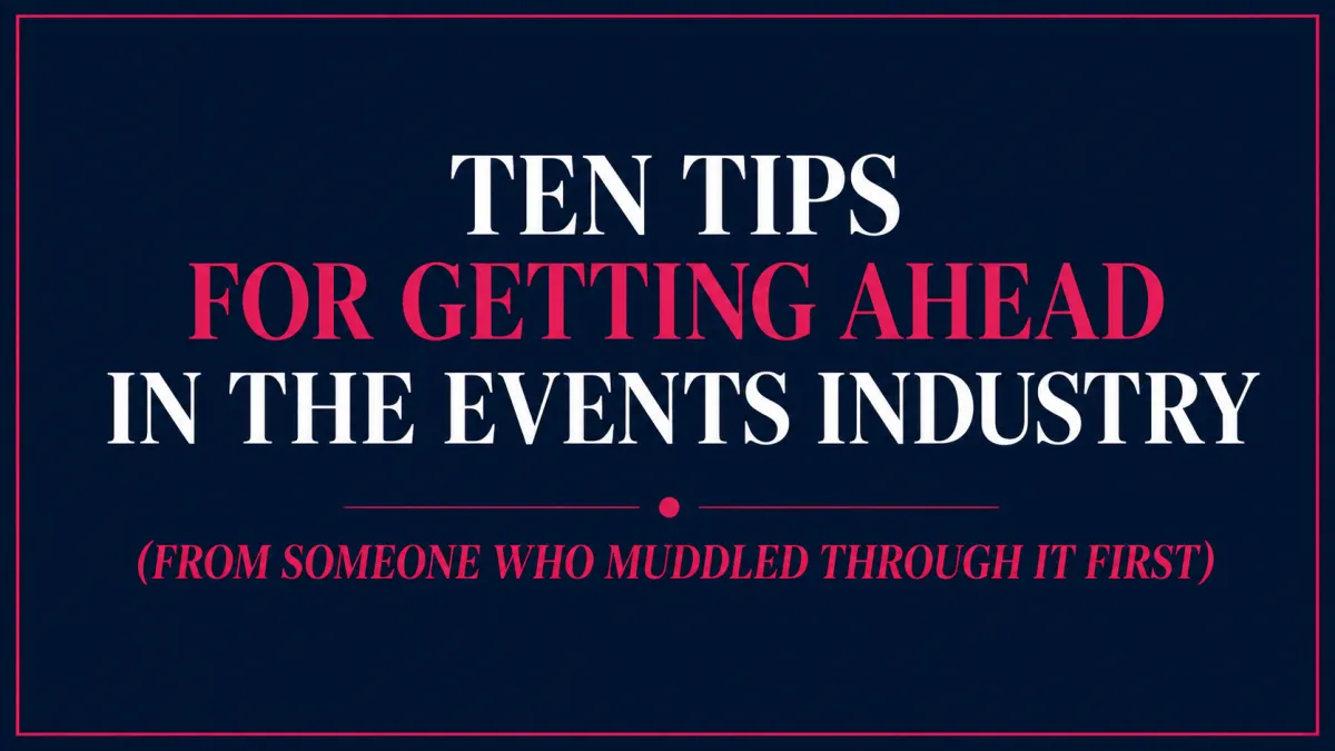 Ten Tips for Getting Ahead in the Events Industry (From Someone Who Muddled Through It First)