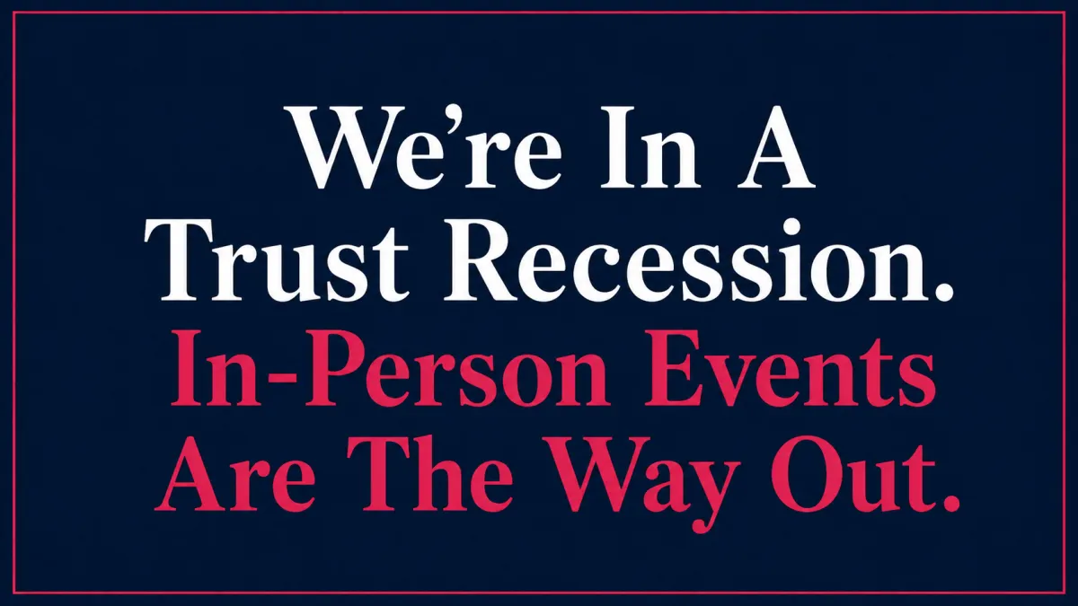 We're In A Trust Recession. In-Person Events Are The Way Out.