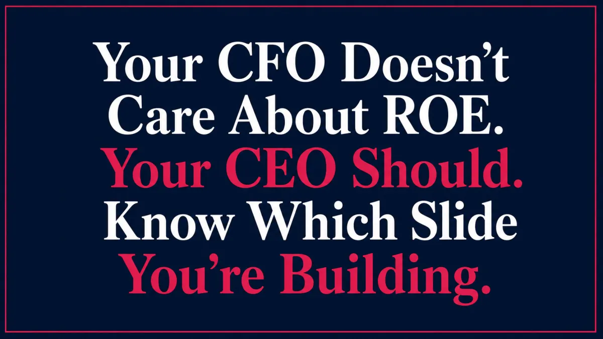Your CFO Doesn't Care About ROE. Your CEO Should. Know Which Slide You're Building.