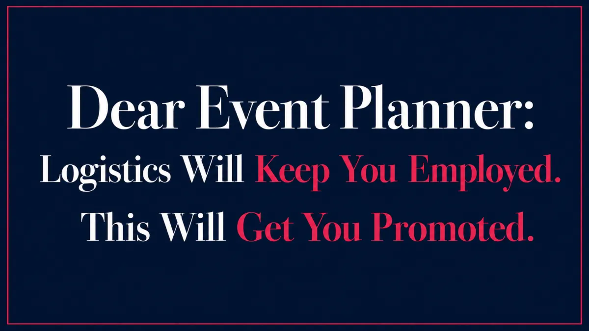 Dear Event Planner: Logistics Will Keep You Employed. This Will Get You Promoted.
