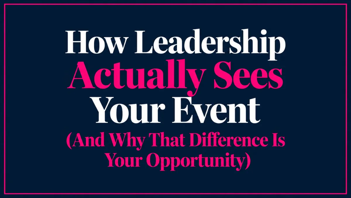 How Leadership Actually Sees Your Event (And Why That Difference Is Your Opportunity)