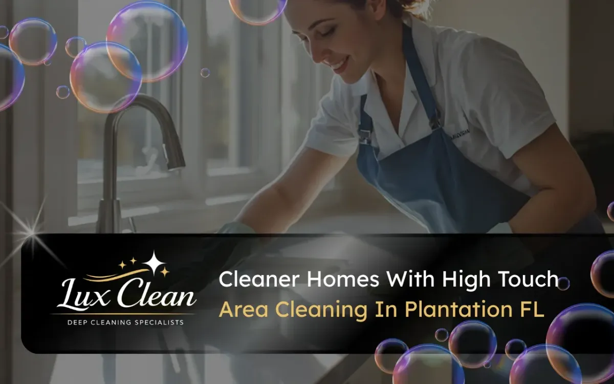 High touch area cleaning in Plantation FL for cleaner home surfaces