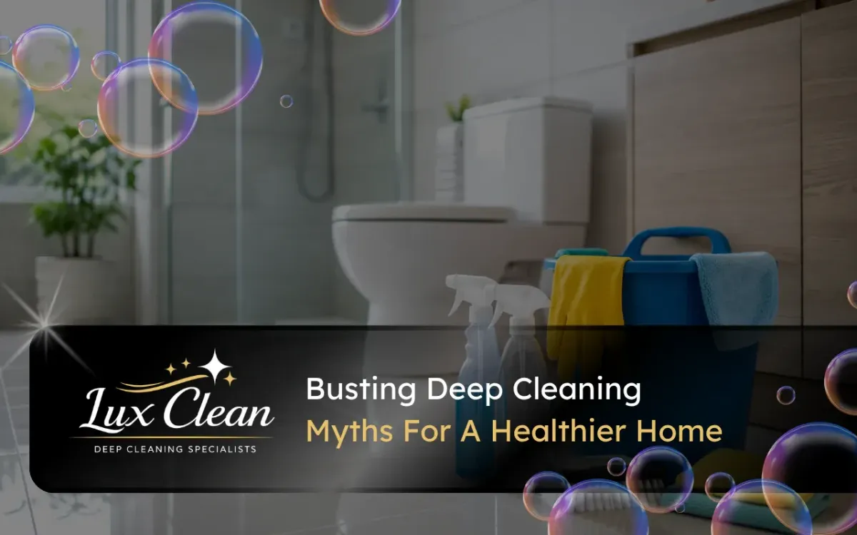Deep cleaning myths explained for better home care