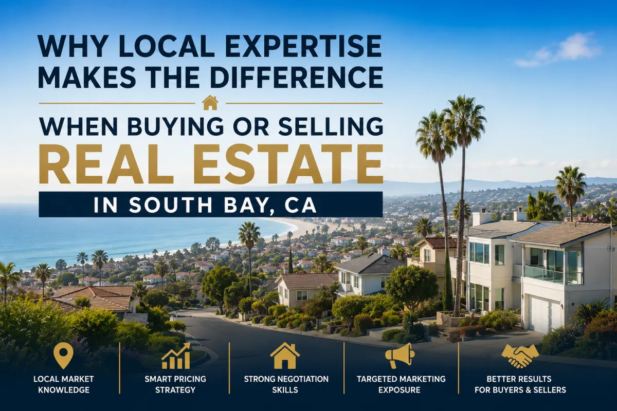 Why local expertise matters when buying or selling real estate in South Bay, CA with coastal neighborhoods and residential homes