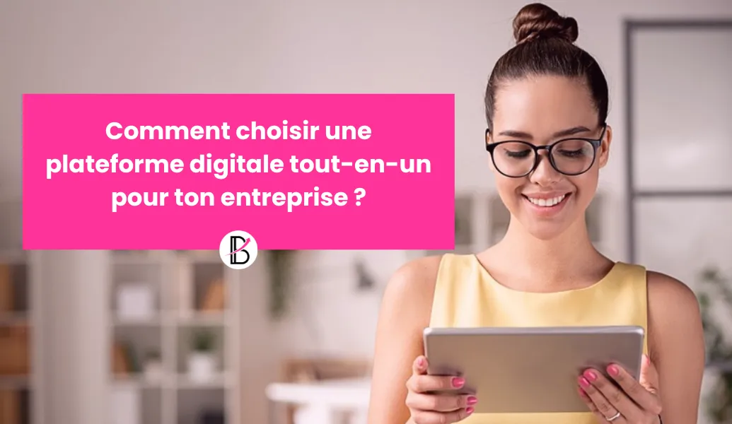 Comment choisir une plateforme digitale tout-en-un pour ton entreprise ? 