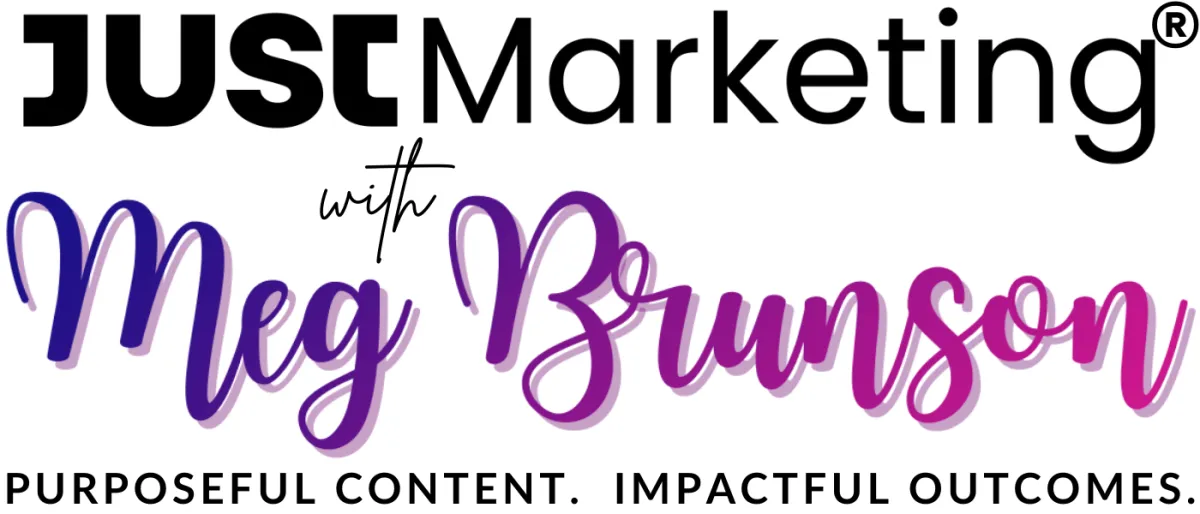 Just Marketing® with Meg Brunson. Purposeful Content. Impactful Outcomes.