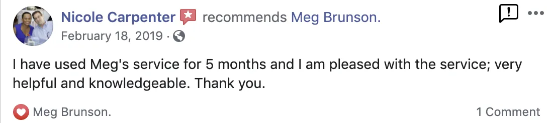 I have used Meg's service for 5 months and I am pleased with the service. Very helpful and knowledgeable. Thank you. Screenshot of testimonial from Nicole Carpenter on Facebook.