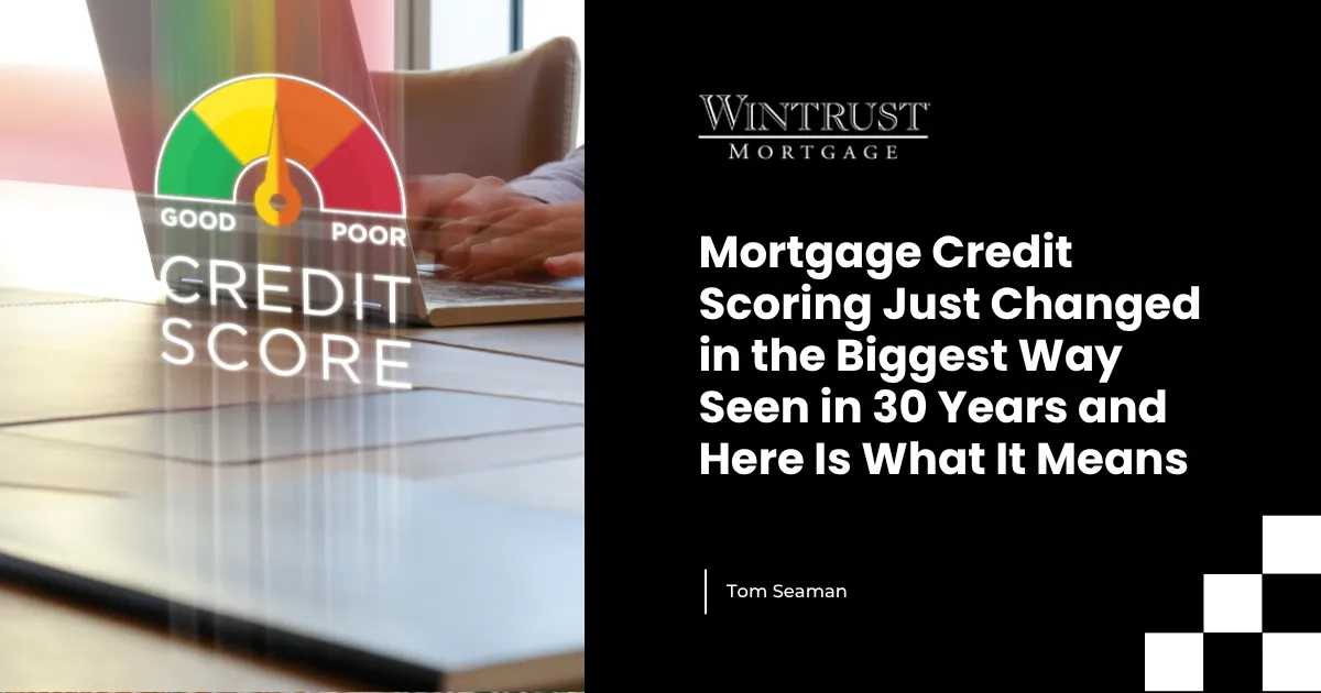Mortgage Credit Scoring Just Changed in the Biggest Way Seen in 30 Years and Here Is What It Means
