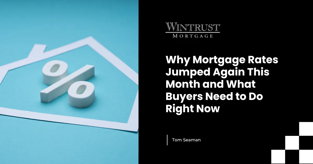  Why Mortgage Rates Jumped Again This Month and What Buyers Need to Do Right Now