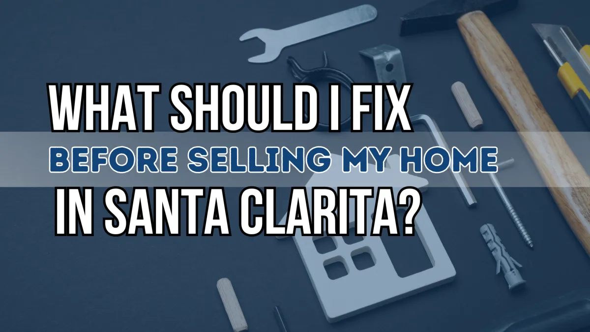 What Should I Fix Before Selling My Home in Santa Clarita?