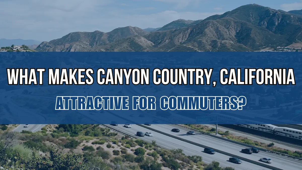 What Makes Canyon Country, California Attractive for Commuters?