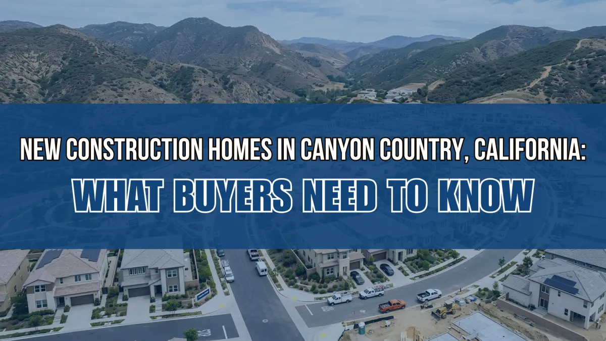 New Construction Homes in Canyon Country, California: What Buyers Need to Know