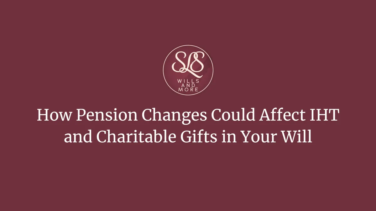 How Pension Changes Could Affect Inheritance Tax and Charitable Gifts in Your Will