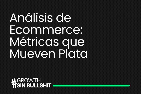 Análisis de Ecommerce: Métricas que Mueven Plata