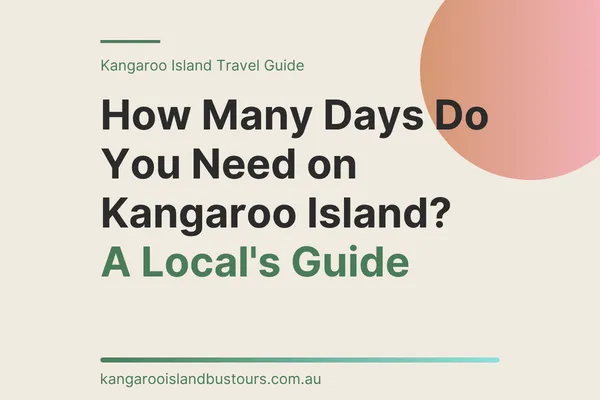 How Many Days Do You Need on Kangaroo Island? A Local's Guide