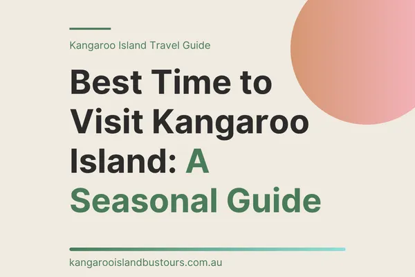 Best Time to Visit Kangaroo Island: A Seasonal Guide