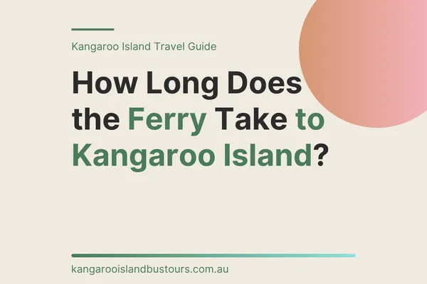 How Long Does the Ferry Take to Kangaroo Island?