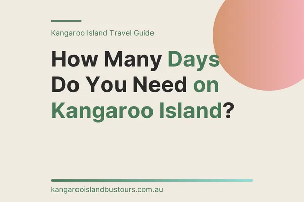 How Many Days Do You Need on Kangaroo Island?