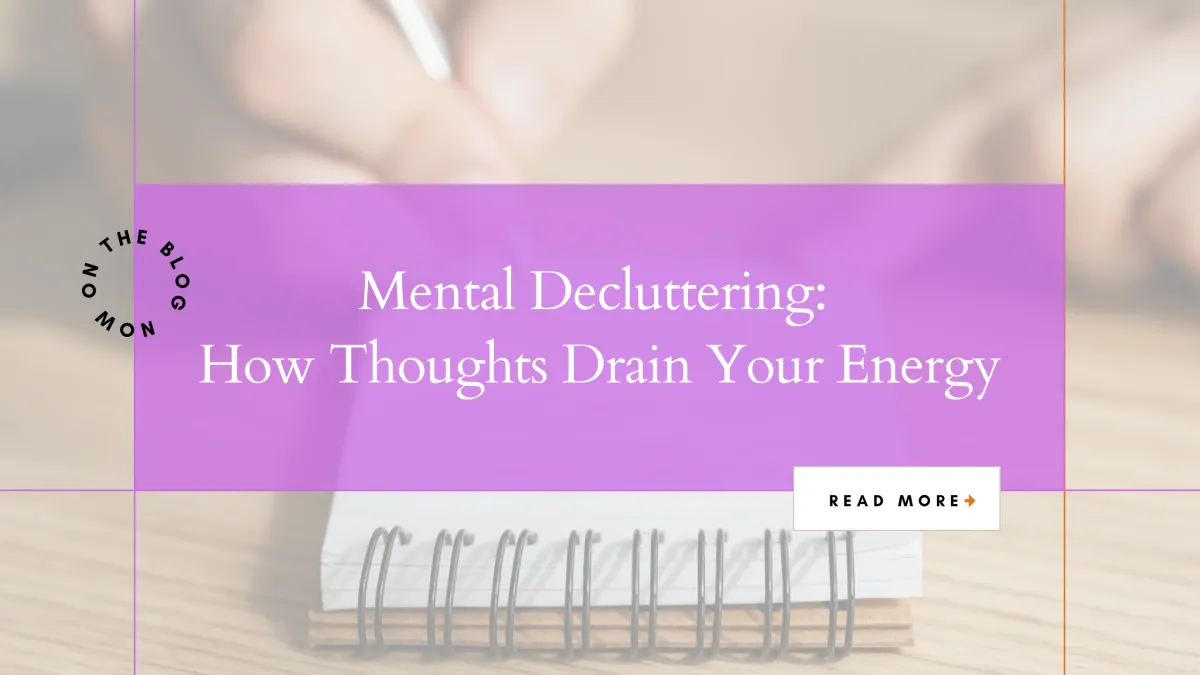 Mental Decluttering: How Thoughts Drain Your Energy
