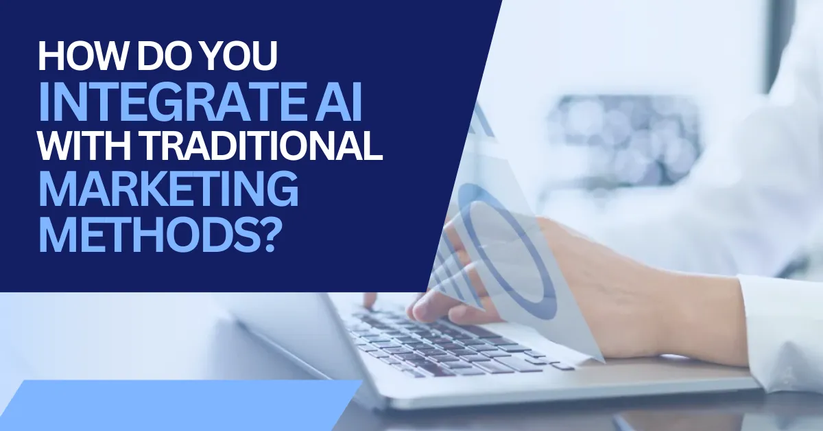 How Do You Integrate AI with Traditional Marketing Methods?