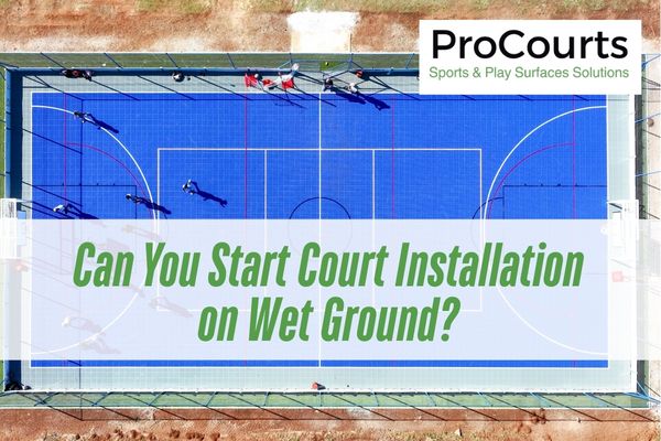 Can You Start Court Installation on Wet Ground?