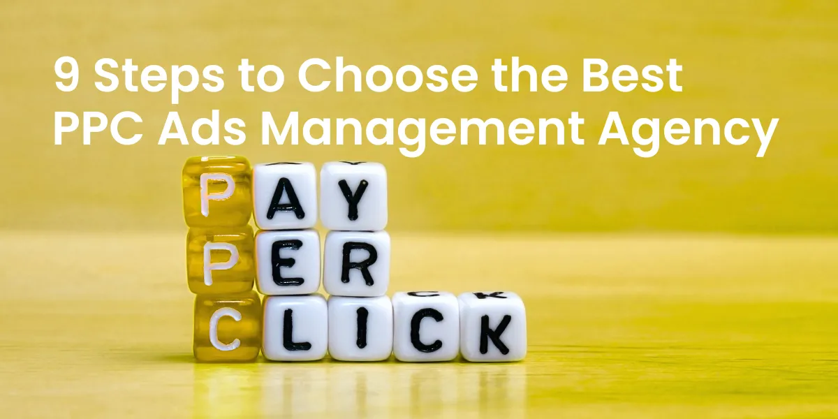 9 Steps to Choose the Best PPC Ads Management Agency