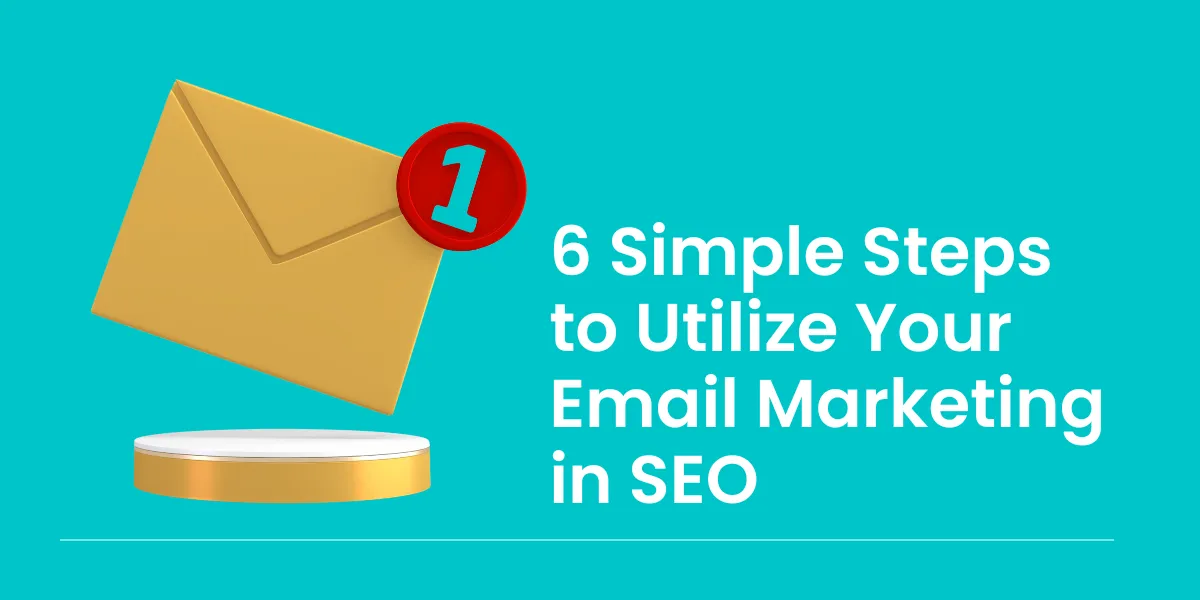6 Simple Steps to Utilize Your Email Marketing in SEO