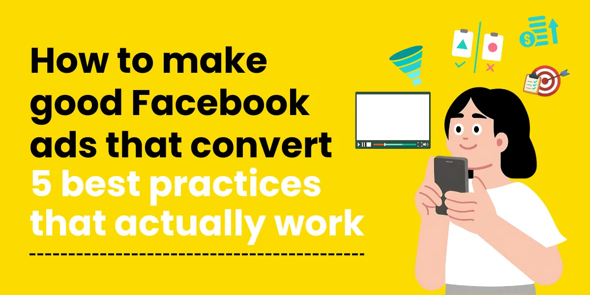 How To Make Good Facebook Ads That Convert: 5 Best Practices