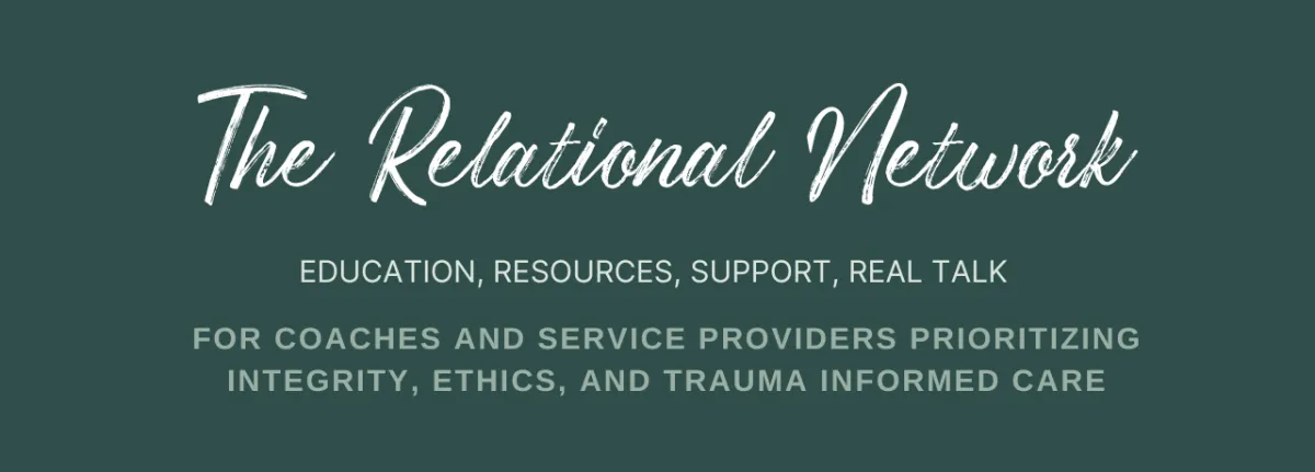 The Relational Network Mailing List Banner -Education, Support, Resources, Real Talk. For Coaches and Service Providers Prioritizing Integrity, Ethics, and Trauma Informed Care