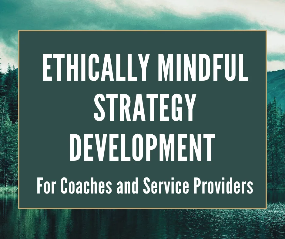 Ethically Mindful Strategy Development for Coaches and Service Providers
