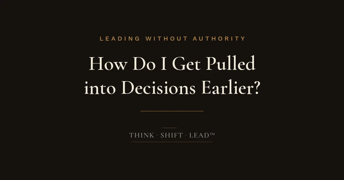 How Do I Get Pulled into Decisions Earlier?