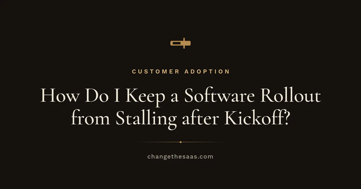 How Do I Keep a Software Rollout from Stalling after Kickoff?
