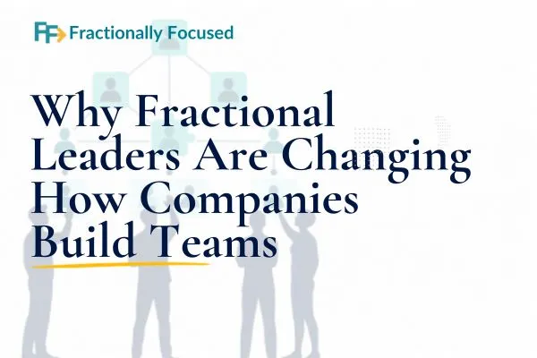 Why Fractional Leaders Are Changing How Companies Build Teams