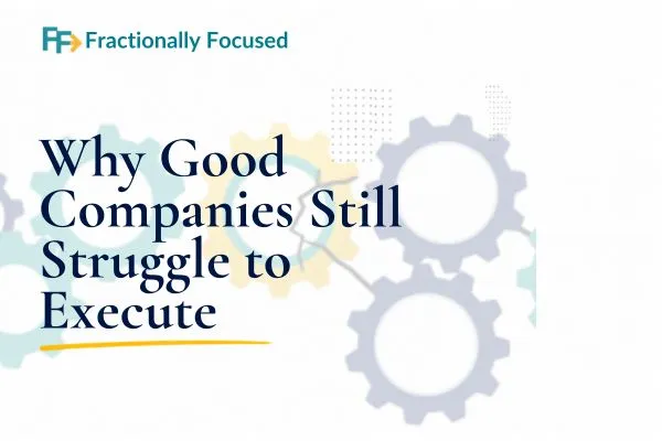 Why Good Companies Still Struggle to Execute